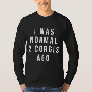 Camiseta Eu Era Normal Corgis Ago Corgi Funny Corgi Corgi C