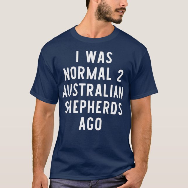 Camiseta Eu Era Normal Dois Pastores Australianos Ago Engra (Frente)
