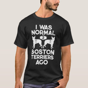 Camiseta Eu Era Normal Há 2 Boston Terriers Amante de Cães