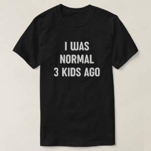 Camiseta Eu Era Normal Há 3 Crianças - Engraçada Vida Mãe