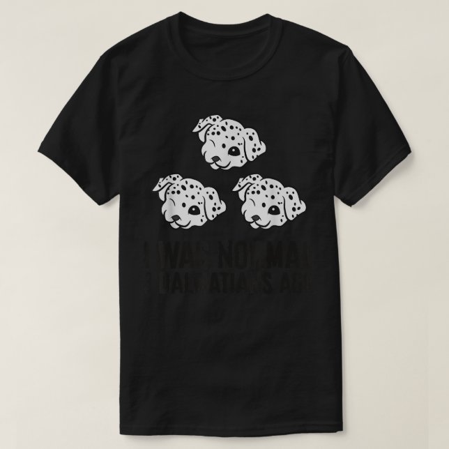 Camiseta Eu Era Normal Há 3 Dalmatianos  (Frente do Design)