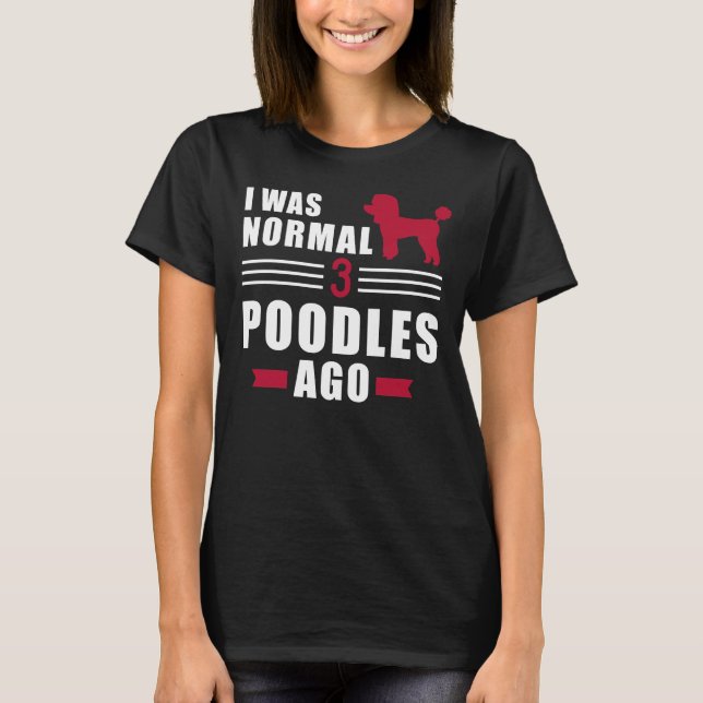 Camiseta Eu Era Normal Há 3 Poodles (Frente)