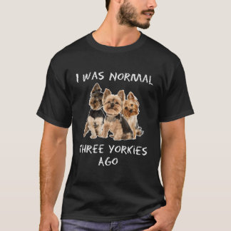 Camiseta Eu Era Normal Três Yorkies Ago Engraçado Cachorro 