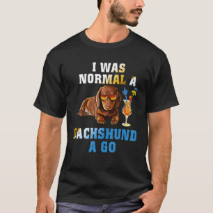 Camiseta Eu Era Normal Um Dachshund Um Cachorro Engraçado