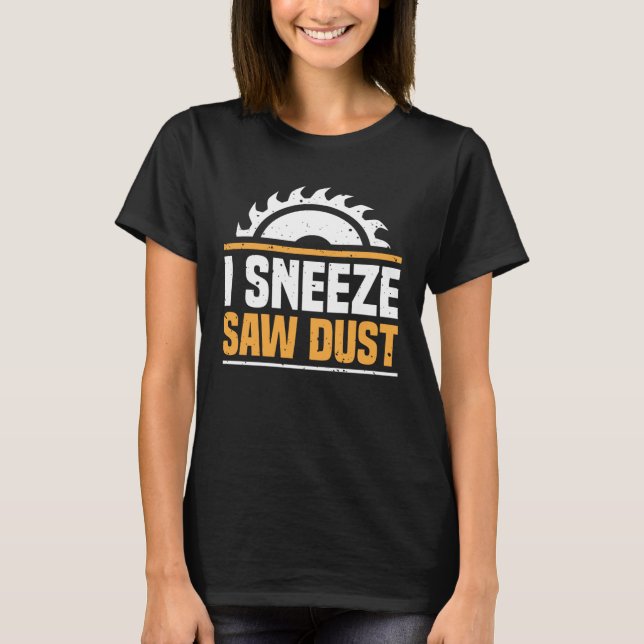 Camiseta Eu espirro Sawdust Woodworker Comercializadores Ca (Frente)