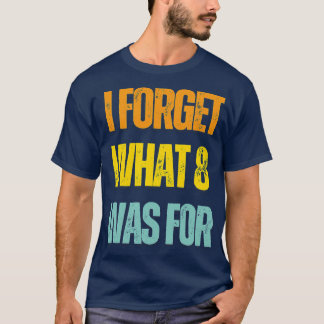 Camiseta Eu Esqueço Para Que Servia o 8 Vintage Engraçado