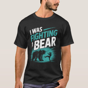 Camiseta Eu Estava Lutando Contra Um Urso Após Recuperação