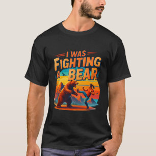 Camiseta Eu Estava Lutando Um Urso Após A Perna De Recupera