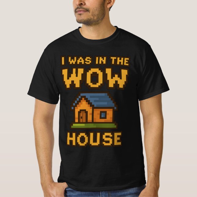 Camiseta Eu estava na WoW House | Engraçado Gamer Pixel Art (Frente)