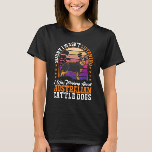 Camiseta Eu estava pensando em Cães de Bovinos Australianos