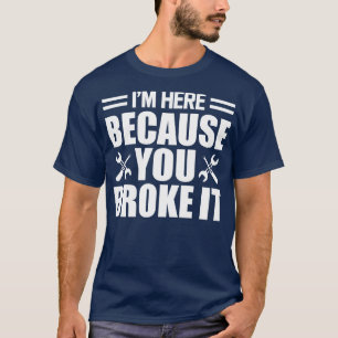 Camiseta Eu estou aqui porque você quebrou