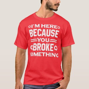 Camiseta Eu Estou Aqui Porque Você Quebrou Algo Engraçado, 