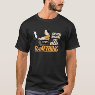 Camiseta Eu estou aqui porque você quebrou algo programado