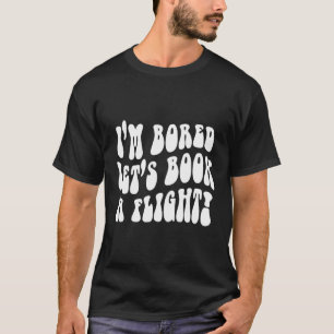 Camiseta Eu Estou Entediado De Vamos Um Voo De Volta