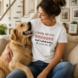 Camiseta Eu Estrago Meu Cachorro Porque Isso É o Que Mães A