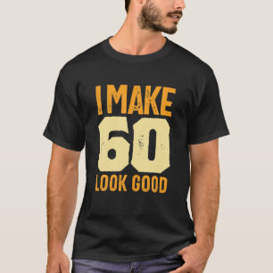 Camiseta Eu Faço 60 Parecerem Bons 60 Anos De Aniversário