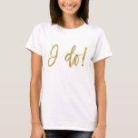 Camiseta Eu faço "Crew Faux Gold Foil" e "White Shirt"<br><div class="desc">Eu faço "Crew Faux Gold Foil" e "T-Shirt Branca" para uma Celebração de Casamento,  Chá de panela ou Festa de solteira.</div>