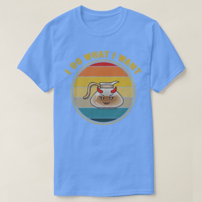 Camiseta Eu Faço O Que Eu Quero Com O Pote Do Café Malvado. (Frente do Design)