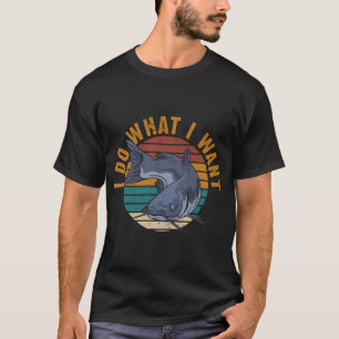 Camiseta Eu Faço O Que Quero Humor De Peixe-Gato Engraçado