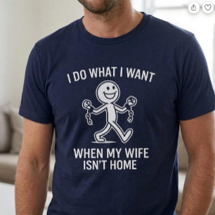 Camiseta Eu Faço O Que Quero. Quando minha esposa não está 
