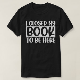 Camiseta Eu fechei meu livro para estar aqui
