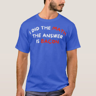 Camiseta Eu Fiz A Matemática A Resposta É Bacon Engraçado F