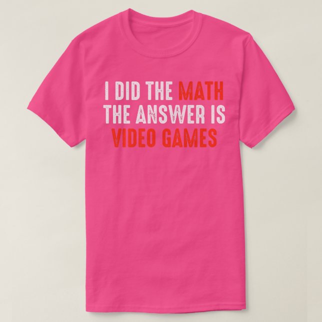 Camiseta Eu Fiz A Matemática. A Resposta É Videos games.  (Frente do Design)
