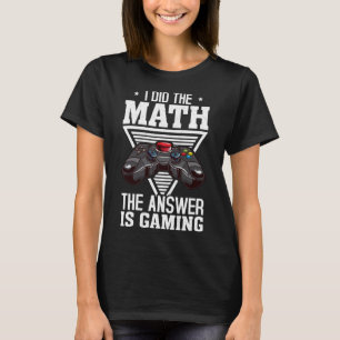Camiseta Eu Fiz A Matemática Que A Resposta É Jogar Vídeo J