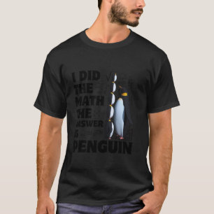 Camiseta Eu fiz a resposta matemática é pinguim engraçado p