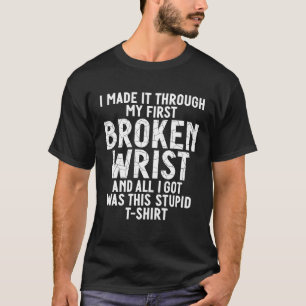 Camiseta Eu Fiz Através Do Meu Primeiro Pulso Quebrado Tudo