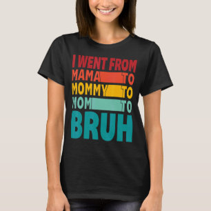 Camiseta Eu Fui Da Mãe À Mamãe À Mãe Para A Mães Bruh