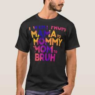 Camiseta Eu Fui Da Mãe À Mamãe À Mãe Para A Mães Bruh