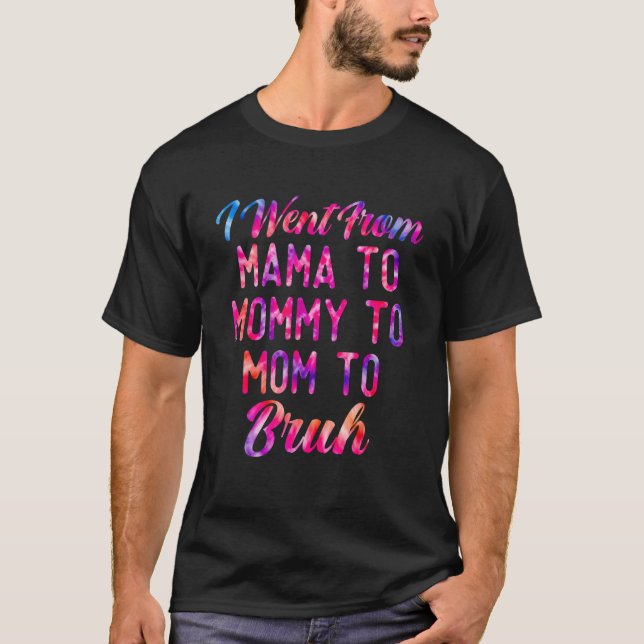 Camiseta Eu Fui Da Mãe À Mamãe À Mãe Para Bruh Mães D (Frente)