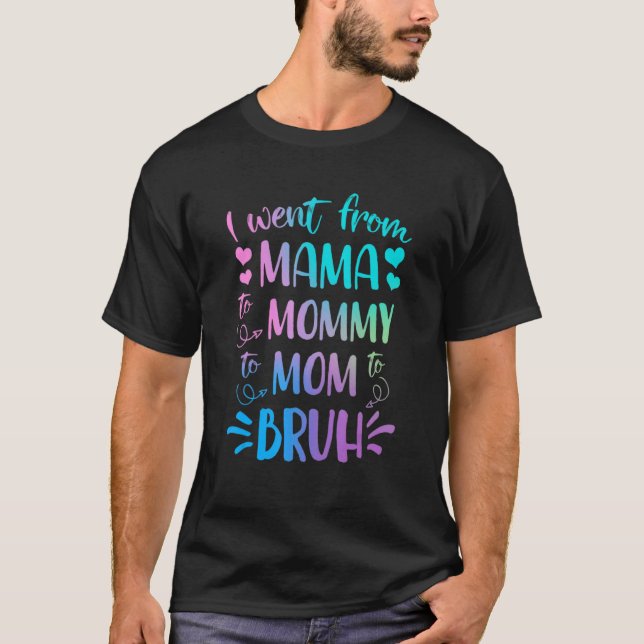 Camiseta Eu Fui Da Mãe Para A Mamãe Para A Mãe Para Bruh Mã (Frente)