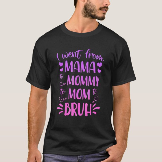 Camiseta Eu Fui Da Mãe Para A Mamãe Para A Mãe Para Bruh Mã (Frente)