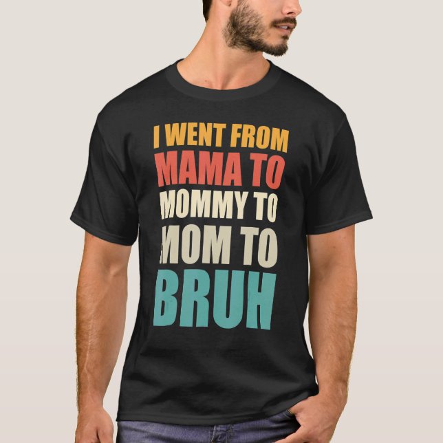 Camiseta Eu Fui Da Mãe Para A Mamãe Para A Mãe Para Bruh Vi (Frente)