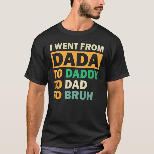 Camiseta Eu Fui De Dada A Pai A Pai Para Bruh Padres D (Frente)