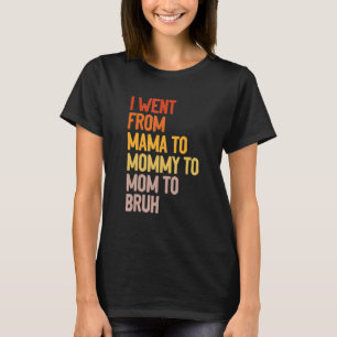 Camiseta Eu fui de mãe para Mamãe para mãe para Bruh Madre