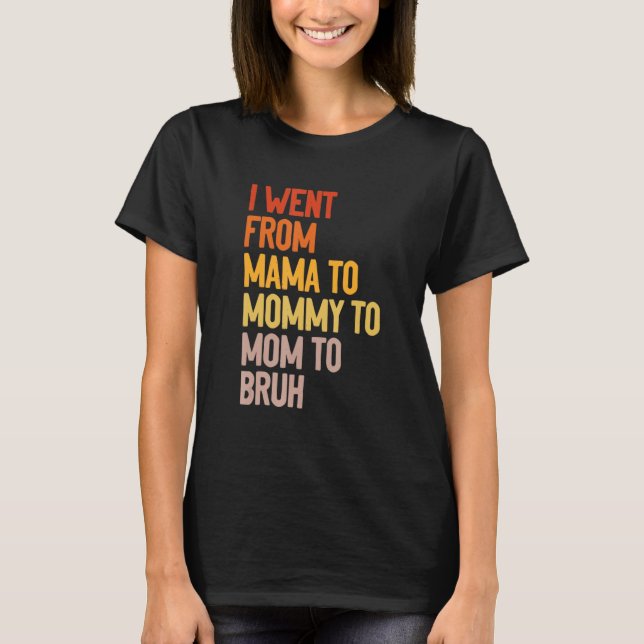 Camiseta Eu fui de mãe para Mamãe para mãe para Bruh Madre (Frente)