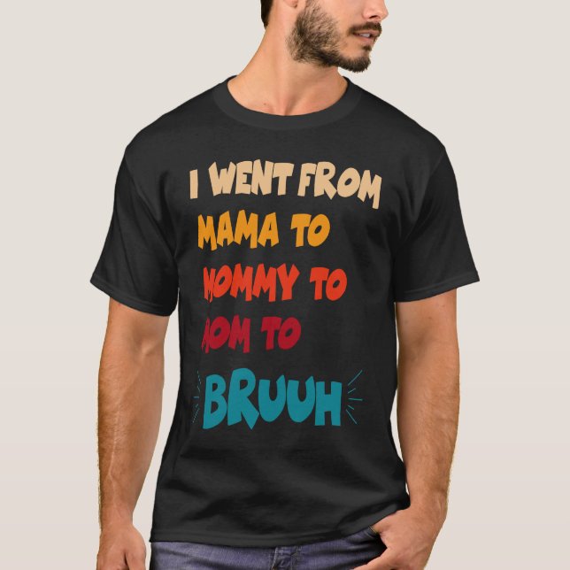Camiseta Eu fui de mãe para Mamãe para mãe para Bruh Mãe's (Frente)