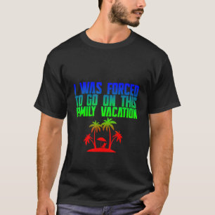 Camiseta Eu Fui Forçado A Ir Nesta Férias Familiares