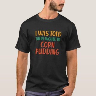 Camiseta Eu Fui Informado de Que Haveria Pudim de Milho Hum