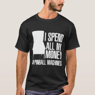 Camiseta Eu Gasto Dinheiro Em Máquinas Pinball.
