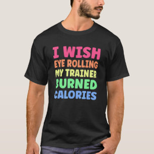 Camiseta Eu Gostaria Que Olhos Rolassem Meu Formador Queima