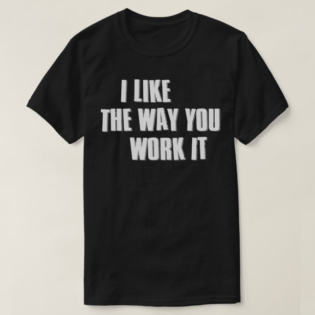 Camiseta Eu Gosto Da Forma Como Você Trabalha Ver2 (Frente do Design)