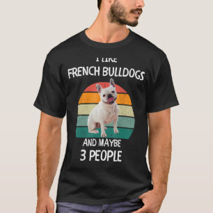 Camiseta Eu gosto de Bulldog Francês e talvez 3 pessoas