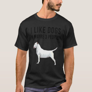 Camiseta Eu Gosto De Cães Touro Terrier E Talvez 3 Pessoas
