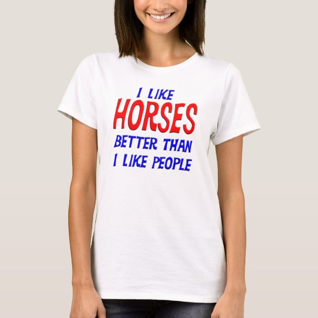 Camiseta Eu gosto de cavalos melhores do que eu gosto de (Frente)