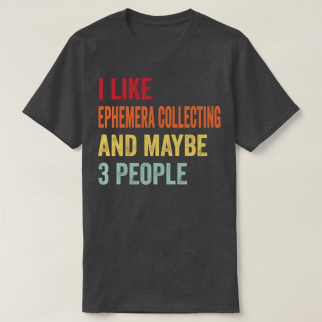 Camiseta Eu Gosto De Ephemera Coletando Talvez 3 Pessoas (Frente do Design)