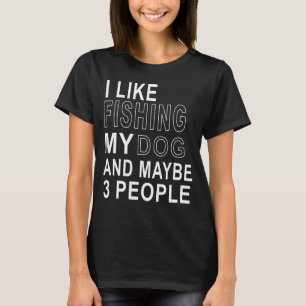 Camiseta Eu Gosto De Pescar Meu Cachorro Talvez Três Pessoa